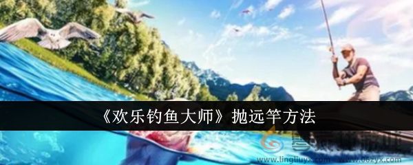 《欢乐钓鱼大师》抛远竿方法